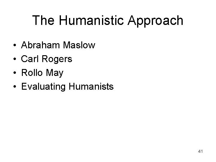The Humanistic Approach • • Abraham Maslow Carl Rogers Rollo May Evaluating Humanists 41 The Humanistic Approach • • Abraham Maslow Carl Rogers Rollo May Evaluating Humanists 41