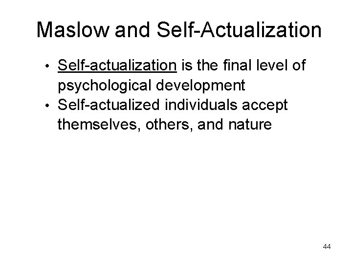 Maslow and Self-Actualization • Self-actualization is the final level of psychological development • Self-actualized Maslow and Self-Actualization • Self-actualization is the final level of psychological development • Self-actualized
