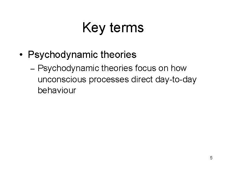 Key terms • Psychodynamic theories – Psychodynamic theories focus on how unconscious processes direct Key terms • Psychodynamic theories – Psychodynamic theories focus on how unconscious processes direct