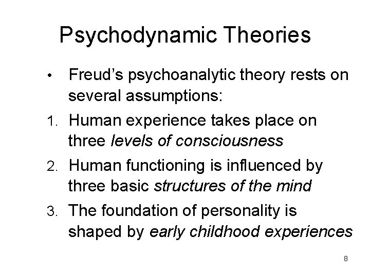 Psychodynamic Theories Freud’s psychoanalytic theory rests on several assumptions: 1. Human experience takes place Psychodynamic Theories Freud’s psychoanalytic theory rests on several assumptions: 1. Human experience takes place