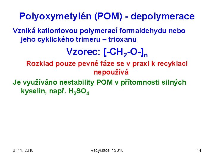 Polyoxymetylén (POM) - depolymerace Vzniká kationtovou polymerací formaldehydu nebo jeho cyklického trimeru – trioxanu