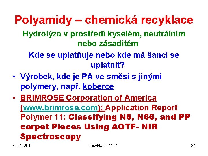 Polyamidy – chemická recyklace Hydrolýza v prostředí kyselém, neutrálním nebo zásaditém Kde se uplatňuje