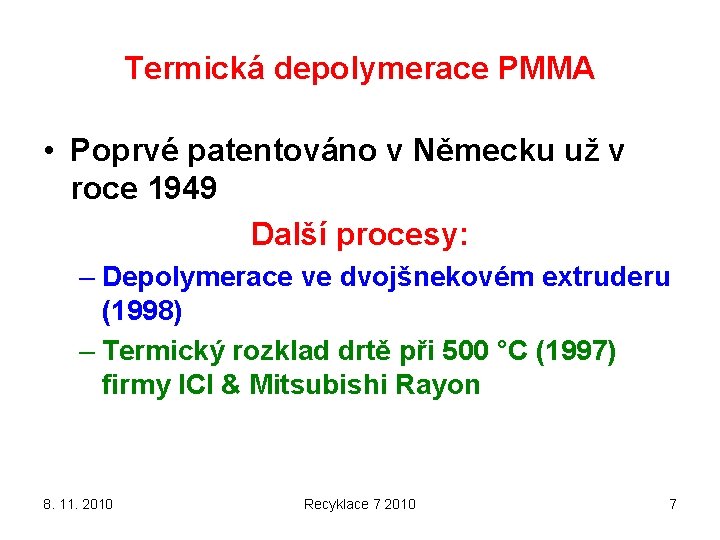 Termická depolymerace PMMA • Poprvé patentováno v Německu už v roce 1949 Další procesy: