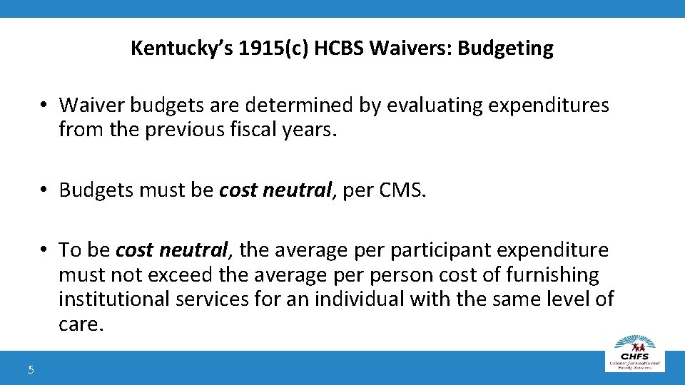Kentucky’s 1915(c) HCBS Waivers: Budgeting • Waiver budgets are determined by evaluating expenditures from