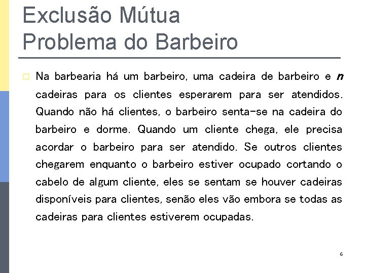 Exclusão Mútua Problema do Barbeiro p Na barbearia há um barbeiro, uma cadeira de