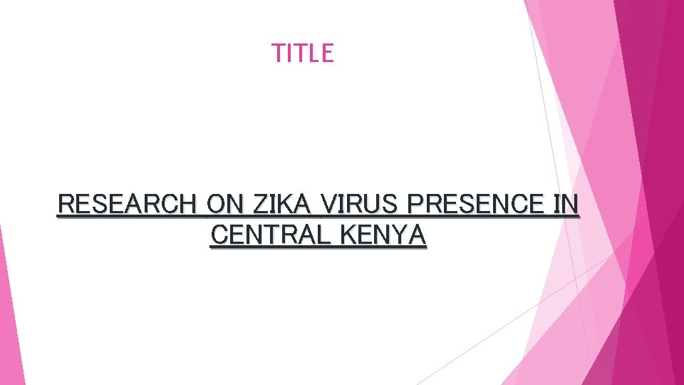 TITLE RESEARCH ON ZIKA VIRUS PRESENCE IN CENTRAL KENYA TITLE RESEARCH ON ZIKA VIRUS PRESENCE IN CENTRAL KENYA
