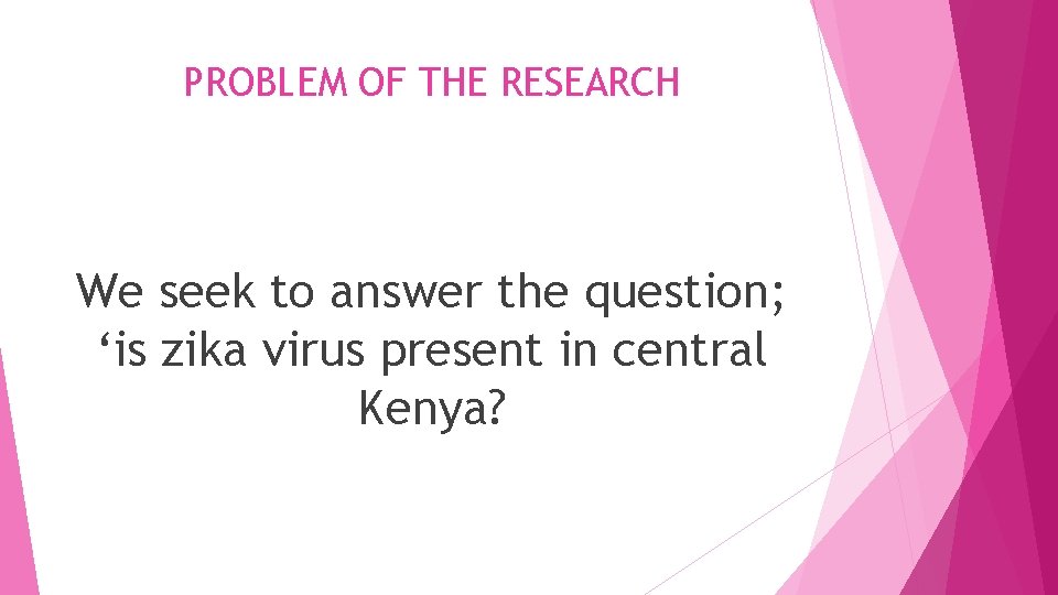 PROBLEM OF THE RESEARCH We seek to answer the question; ‘is zika virus present PROBLEM OF THE RESEARCH We seek to answer the question; ‘is zika virus present