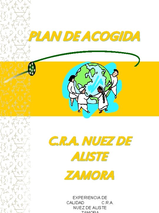PLAN DE ACOGIDA C. R. A. NUEZ DE ALISTE ZAMORA EXPERIENCIA DE CALIDAD C. PLAN DE ACOGIDA C. R. A. NUEZ DE ALISTE ZAMORA EXPERIENCIA DE CALIDAD C.