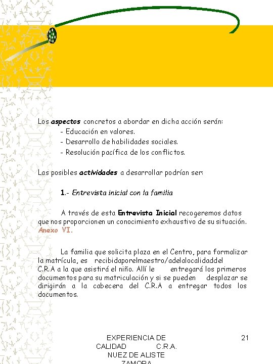 Los aspectos concretos a abordar en dicha acción serán: - Educación en valores. - Los aspectos concretos a abordar en dicha acción serán: - Educación en valores. -