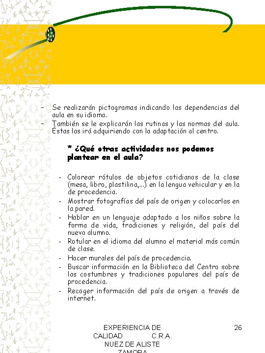 – – Se realizarán pictogramas indicando las dependencias del aula en su idioma. También – – Se realizarán pictogramas indicando las dependencias del aula en su idioma. También