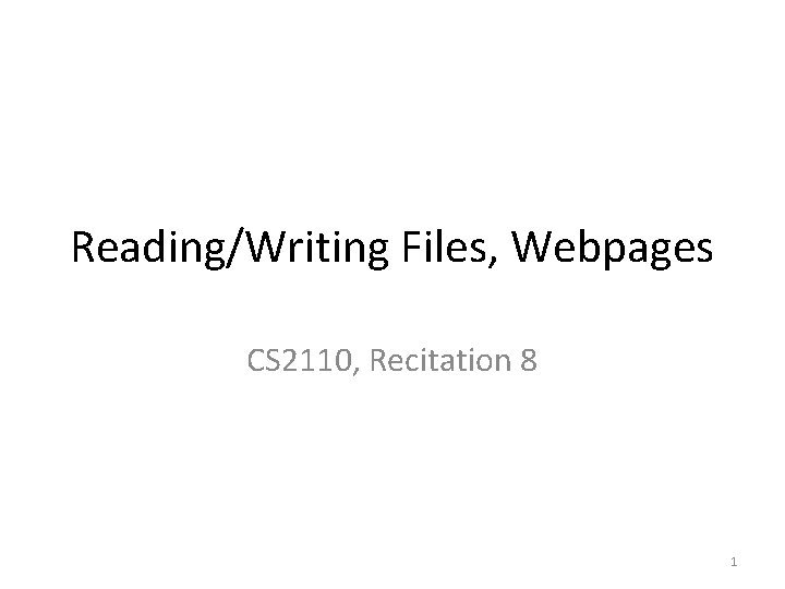 Reading/Writing Files, Webpages CS 2110, Recitation 8 1 