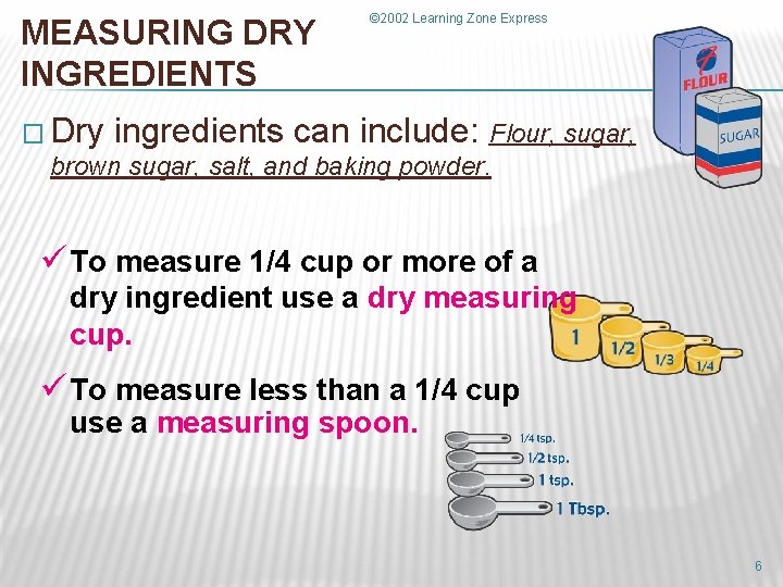 MEASURING DRY INGREDIENTS © 2002 Learning Zone Express � Dry ingredients can include: Flour,
