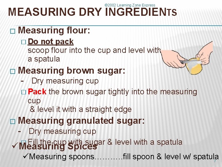 © 2002 Learning Zone Express MEASURING DRY INGREDIENTS � Measuring flour: � Do not