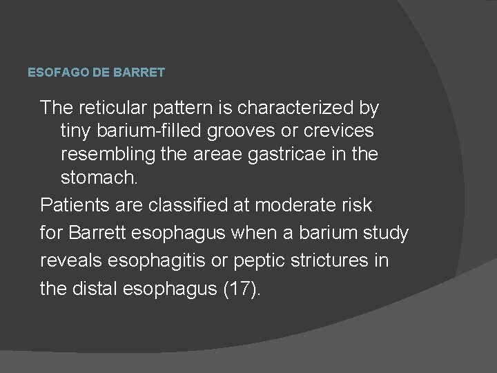 ESOFAGO DE BARRET The reticular pattern is characterized by tiny barium-filled grooves or crevices
