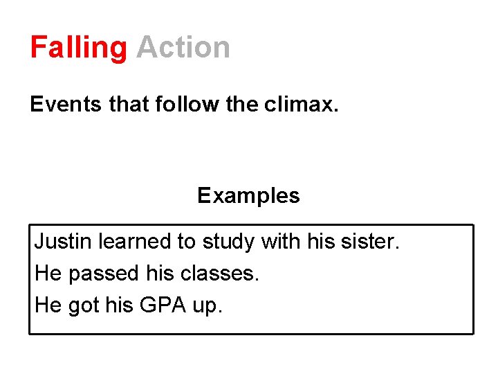 Falling Action Events that follow the climax. Examples Justin learned to study with his