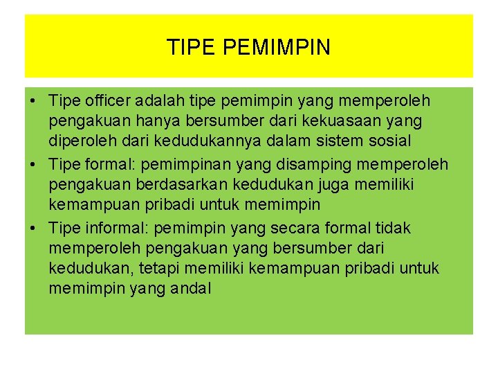 TIPE PEMIMPIN • Tipe officer adalah tipe pemimpin yang memperoleh pengakuan hanya bersumber dari