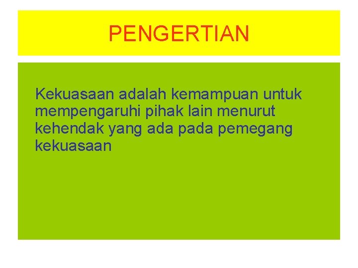 PENGERTIAN Kekuasaan adalah kemampuan untuk mempengaruhi pihak lain menurut kehendak yang ada pemegang kekuasaan