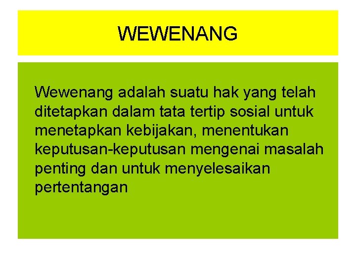 WEWENANG Wewenang adalah suatu hak yang telah ditetapkan dalam tata tertip sosial untuk menetapkan