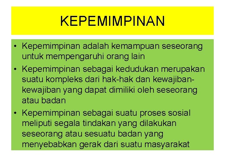 KEPEMIMPINAN • Kepemimpinan adalah kemampuan seseorang untuk mempengaruhi orang lain • Kepemimpinan sebagai kedudukan