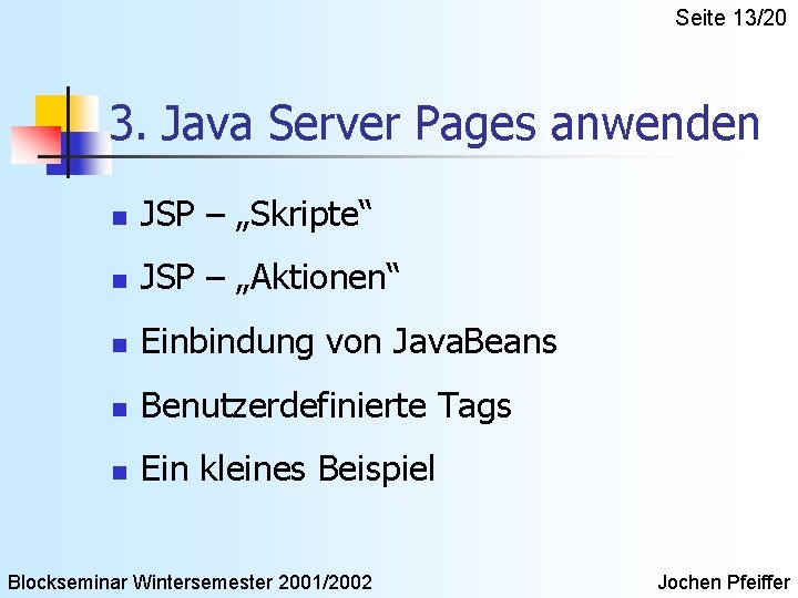 Seite 13/20 3. Java Server Pages anwenden n JSP – „Skripte“ n JSP –