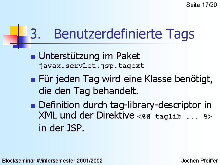 Seite 17/20 3. Benutzerdefinierte Tags n Unterstützung im Paket javax. servlet. jsp. tagext n