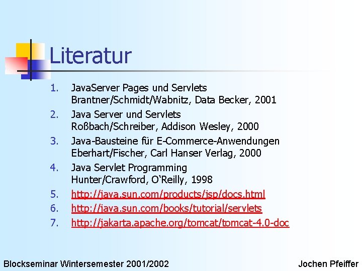 Literatur 1. 2. 3. 4. 5. 6. 7. Java. Server Pages und Servlets Brantner/Schmidt/Wabnitz,