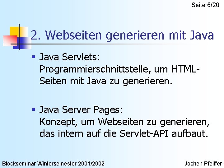 Seite 6/20 2. Webseiten generieren mit Java § Java Servlets: Programmierschnittstelle, um HTMLSeiten mit