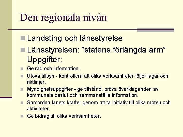 Den regionala nivån n Landsting och länsstyrelse n Länsstyrelsen: ”statens förlängda arm” Uppgifter: n