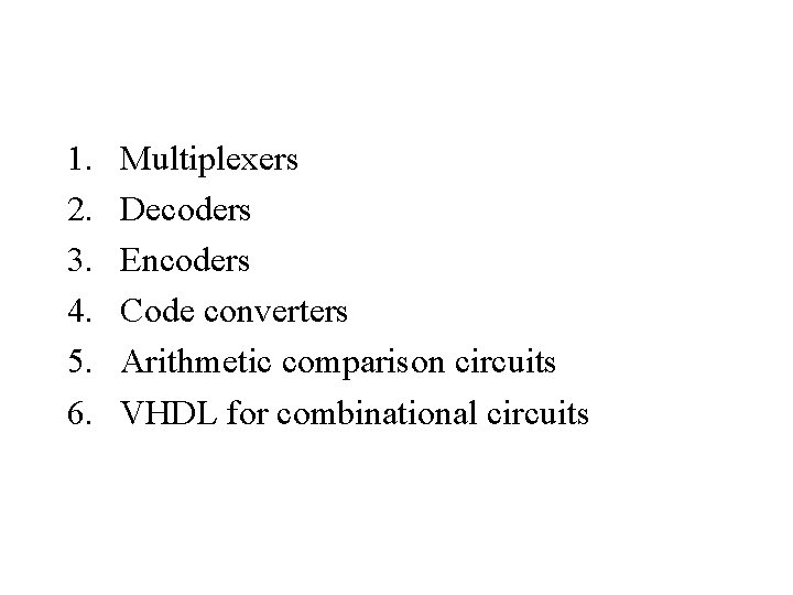 1. 2. 3. 4. 5. 6. Multiplexers Decoders Encoders Code converters Arithmetic comparison circuits