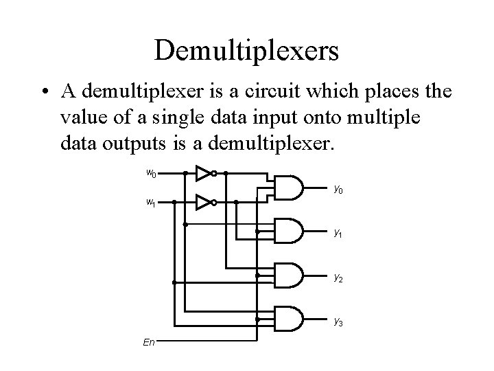 Demultiplexers • A demultiplexer is a circuit which places the value of a single