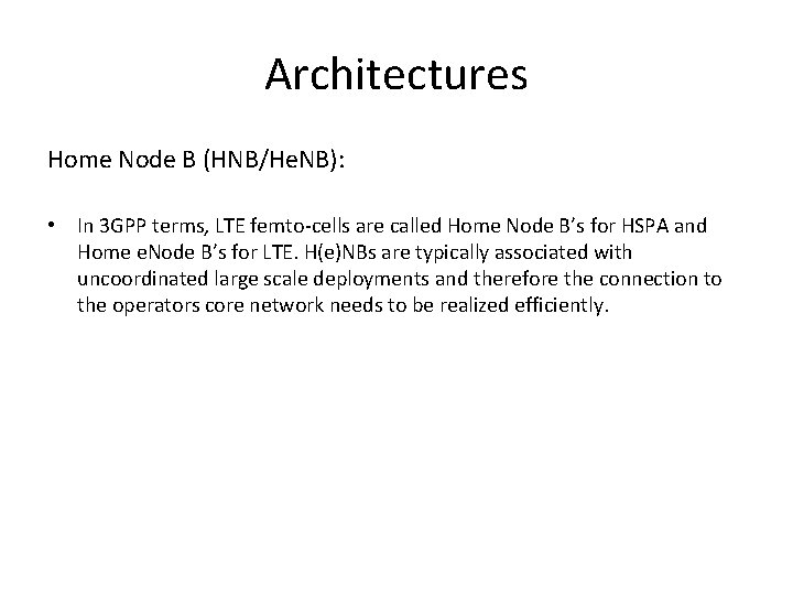 Architectures Home Node B (HNB/He. NB): • In 3 GPP terms, LTE femto-cells are