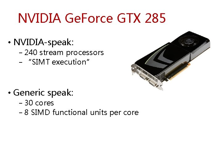 NVIDIA Ge. Force GTX 285 • NVIDIA-speak: − 240 stream processors − “SIMT execution” NVIDIA Ge. Force GTX 285 • NVIDIA-speak: − 240 stream processors − “SIMT execution”