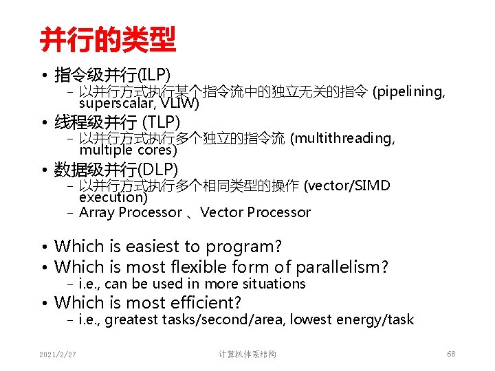 并行的类型 • 指令级并行(ILP) − 以并行方式执行某个指令流中的独立无关的指令 (pipelining, superscalar, VLIW) • 线程级并行 (TLP) − 以并行方式执行多个独立的指令流 (multithreading, 并行的类型 • 指令级并行(ILP) − 以并行方式执行某个指令流中的独立无关的指令 (pipelining, superscalar, VLIW) • 线程级并行 (TLP) − 以并行方式执行多个独立的指令流 (multithreading,