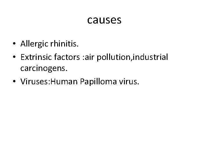 causes • Allergic rhinitis. • Extrinsic factors : air pollution, industrial carcinogens. • Viruses: