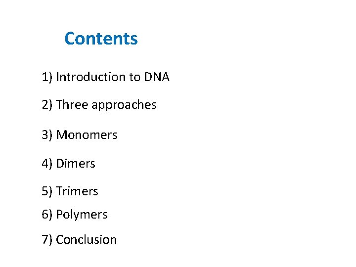 Contents 1) Introduction to DNA 2) Three approaches 3) Monomers 4) Dimers 5) Trimers