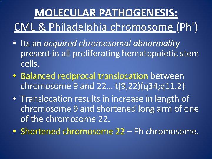 MOLECULAR PATHOGENESIS: CML & Philadelphia chromosome (Ph') • Its an acquired chromosomal abnormality present