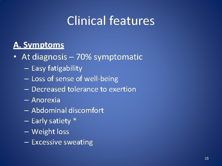 Clinical features A. Symptoms • At diagnosis – 70% symptomatic – Easy fatigability –