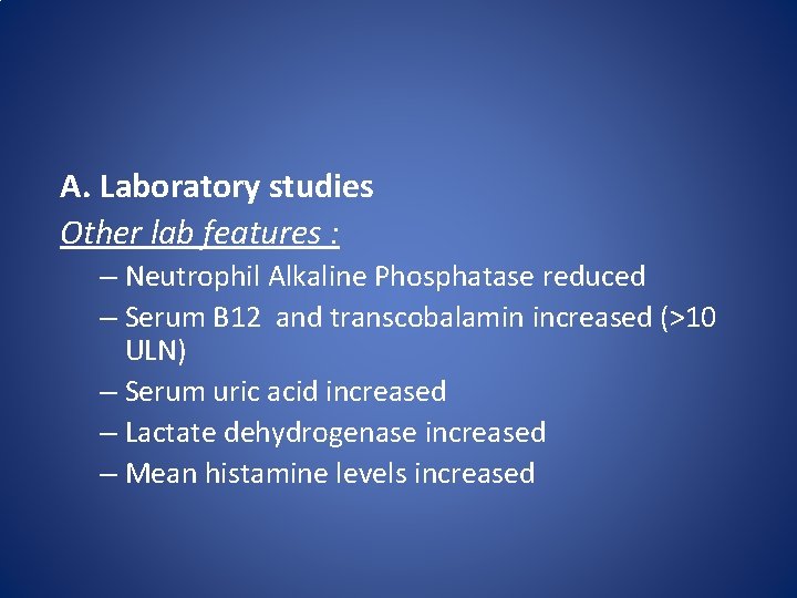 A. Laboratory studies Other lab features : – Neutrophil Alkaline Phosphatase reduced – Serum