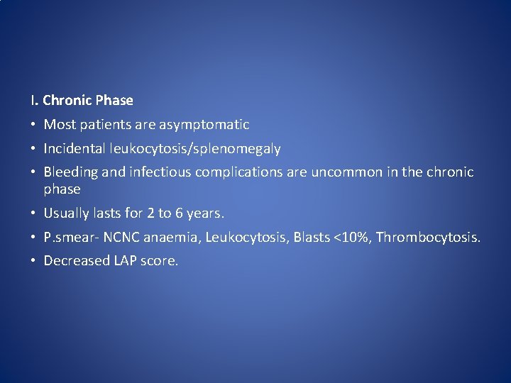 I. Chronic Phase • Most patients are asymptomatic • Incidental leukocytosis/splenomegaly • Bleeding and