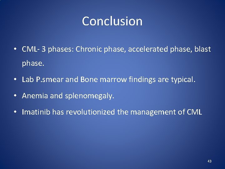 Conclusion • CML- 3 phases: Chronic phase, accelerated phase, blast phase. • Lab P.