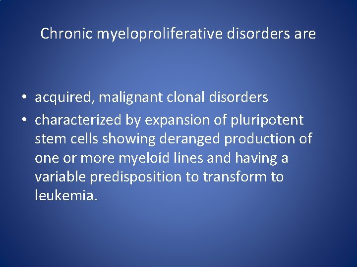 Chronic myeloproliferative disorders are • acquired, malignant clonal disorders • characterized by expansion of