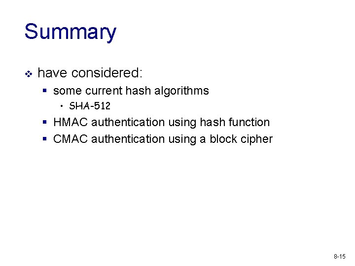 Summary v have considered: § some current hash algorithms • SHA-512 § HMAC authentication