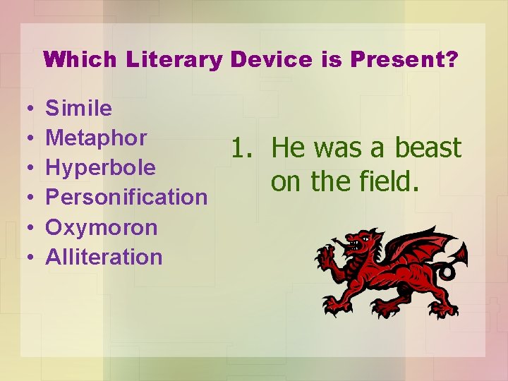 Which Literary Device is Present? • • • Simile Metaphor Hyperbole Personification Oxymoron Alliteration
