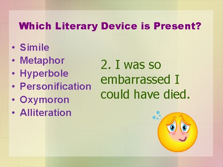 Which Literary Device is Present? • • • Simile Metaphor Hyperbole Personification Oxymoron Alliteration