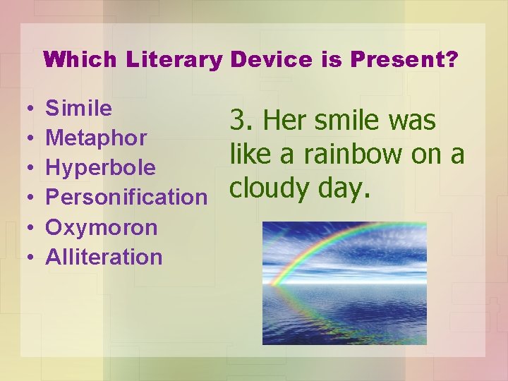 Which Literary Device is Present? • • • Simile Metaphor Hyperbole Personification Oxymoron Alliteration