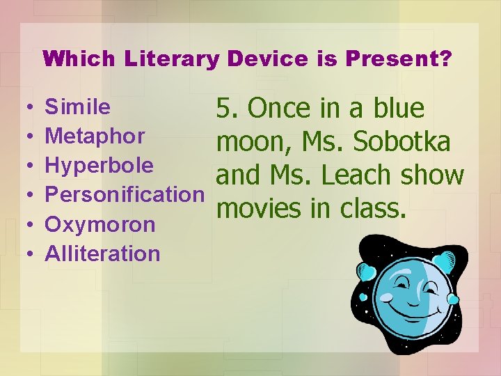 Which Literary Device is Present? • • • Simile Metaphor Hyperbole Personification Oxymoron Alliteration