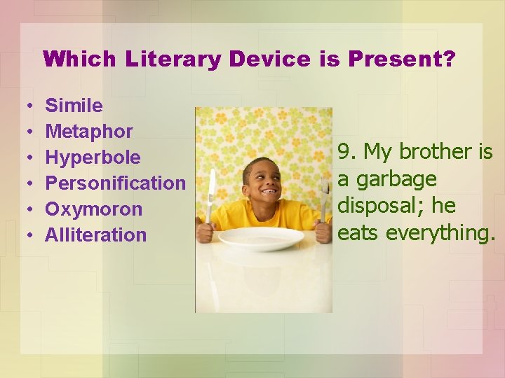 Which Literary Device is Present? • • • Simile Metaphor Hyperbole Personification Oxymoron Alliteration