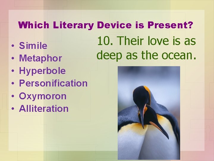 Which Literary Device is Present? • • • Simile Metaphor Hyperbole Personification Oxymoron Alliteration