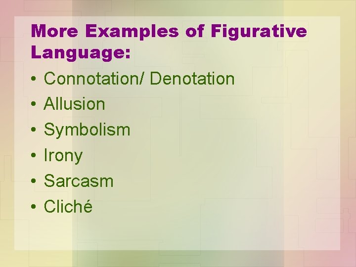 More Examples of Figurative Language: • Connotation/ Denotation • Allusion • Symbolism • Irony