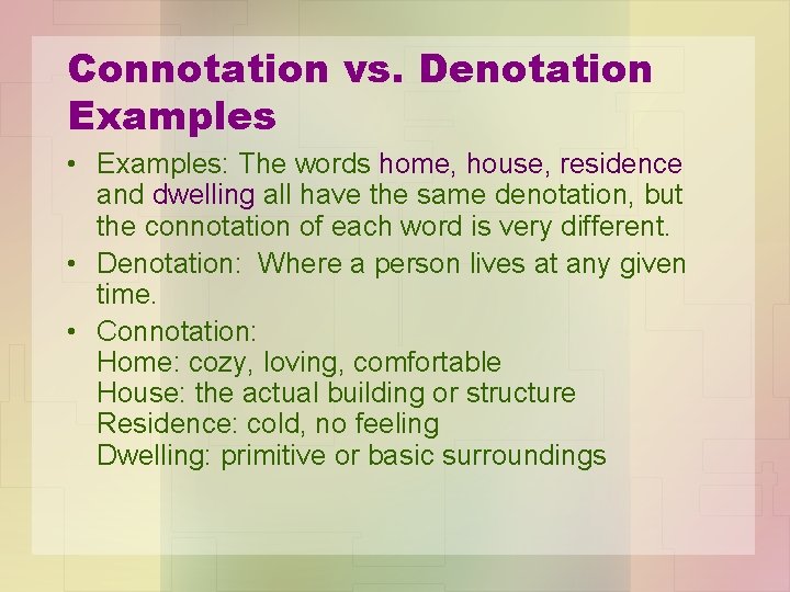 Connotation vs. Denotation Examples • Examples: The words home, house, residence and dwelling all